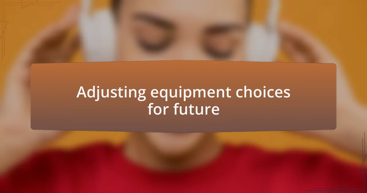 Adjusting equipment choices for future