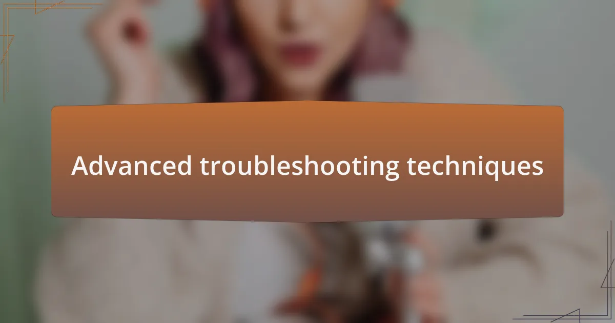 Advanced troubleshooting techniques