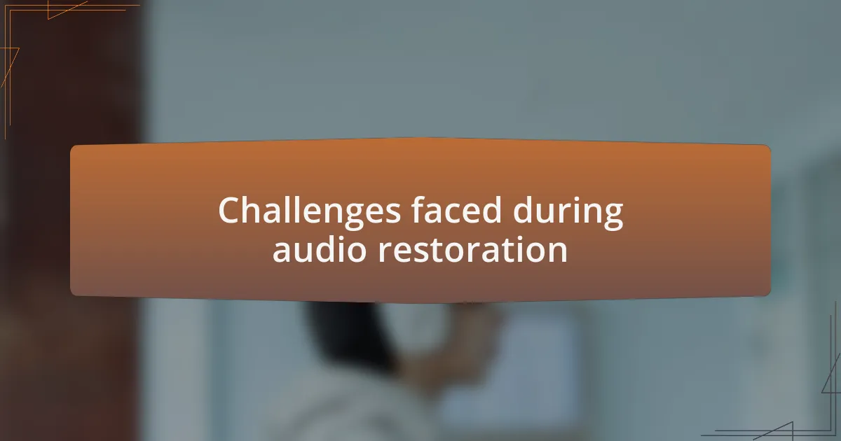 Challenges faced during audio restoration
