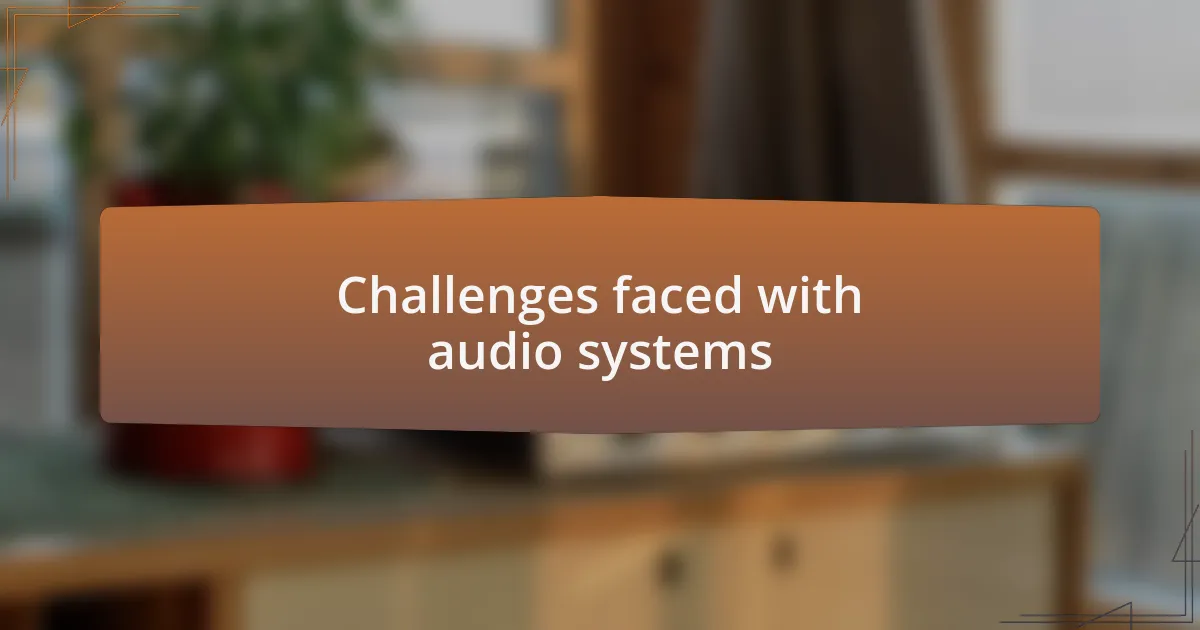 Challenges faced with audio systems