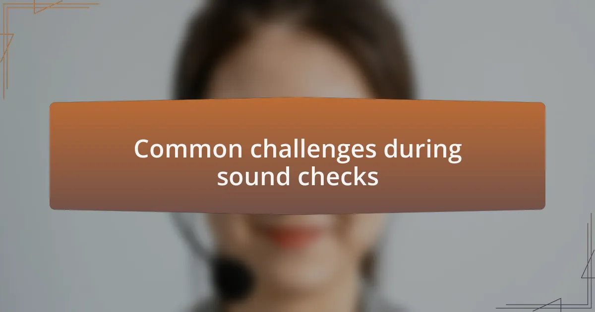 Common challenges during sound checks