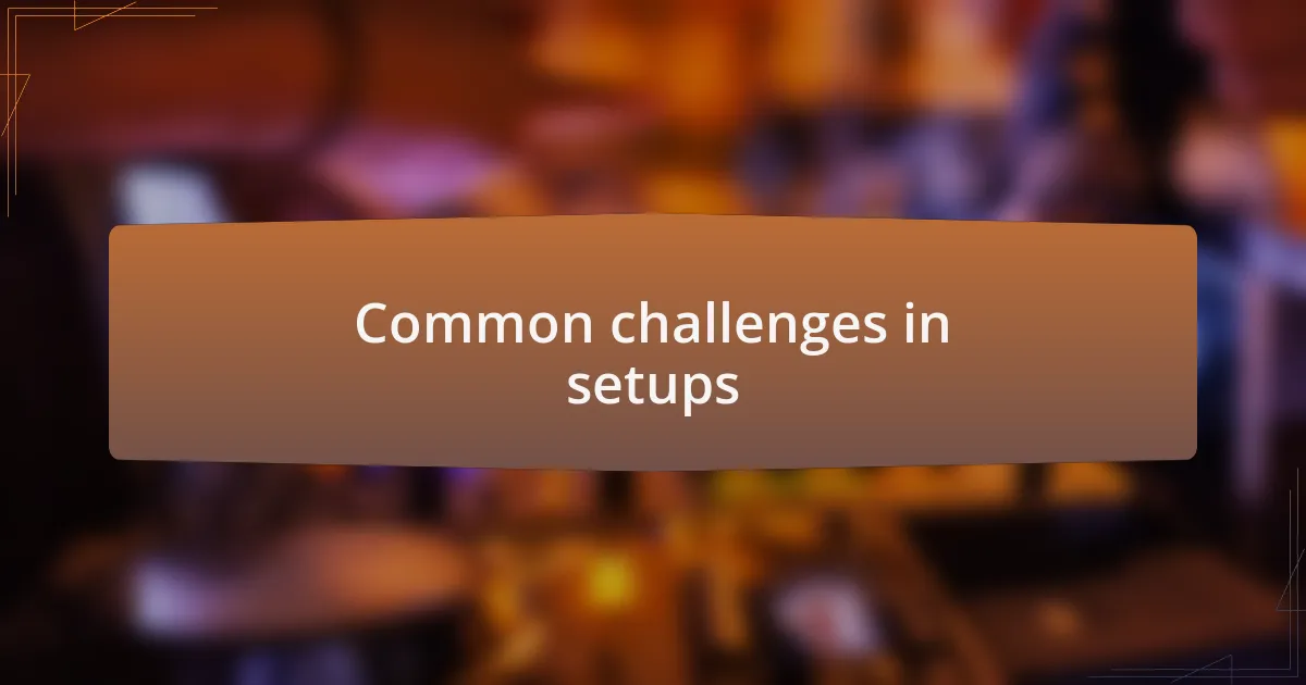 Common challenges in setups