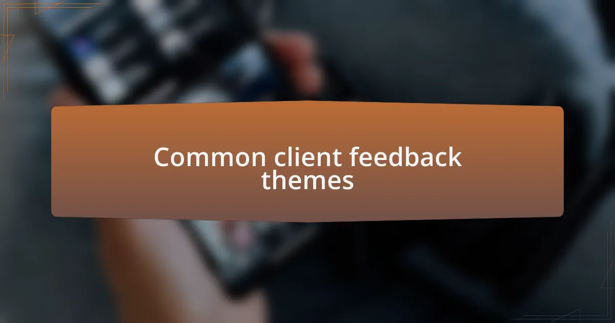 Common client feedback themes