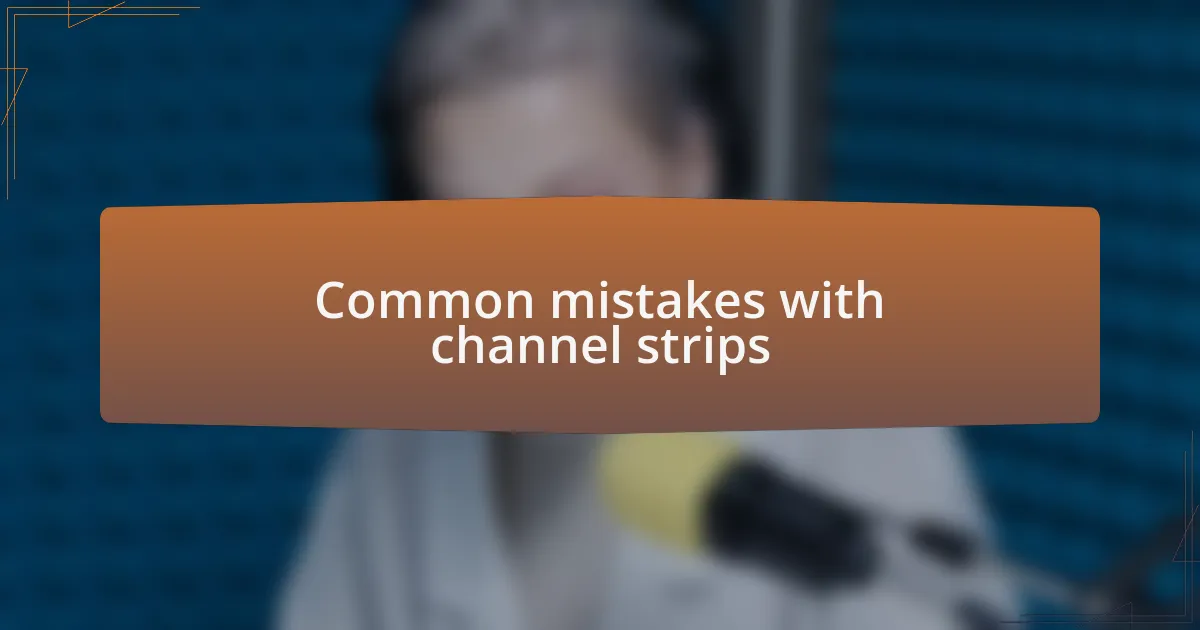 Common mistakes with channel strips