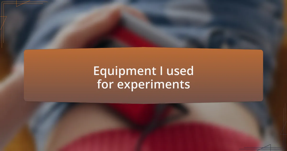 Equipment I used for experiments