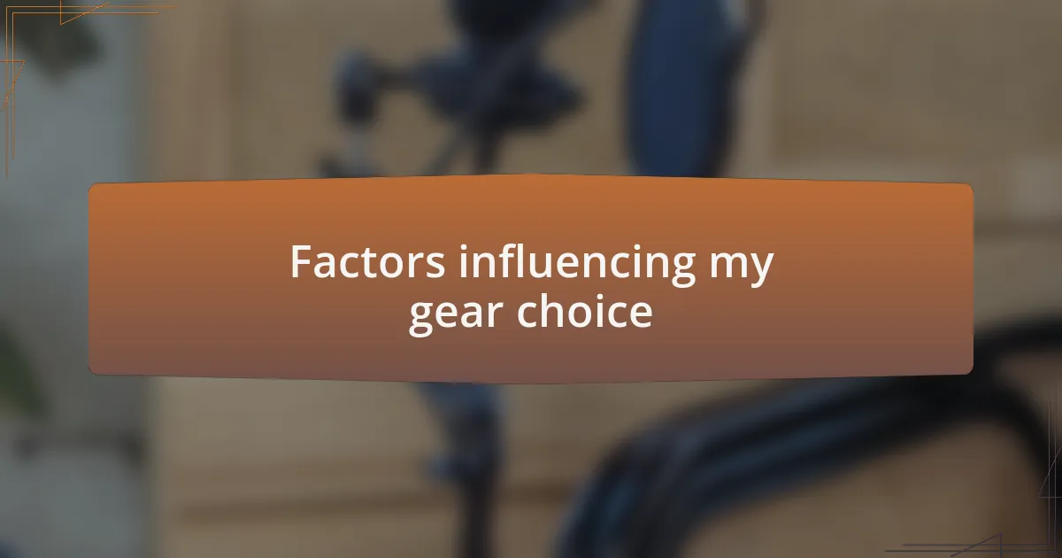 Factors influencing my gear choice