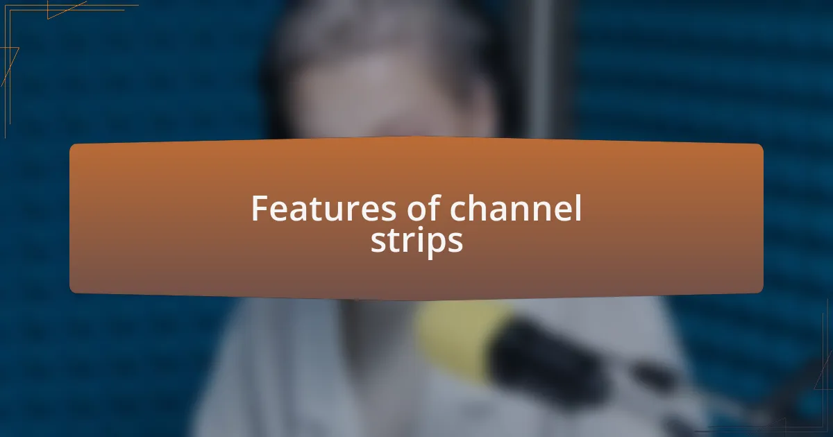 Features of channel strips
