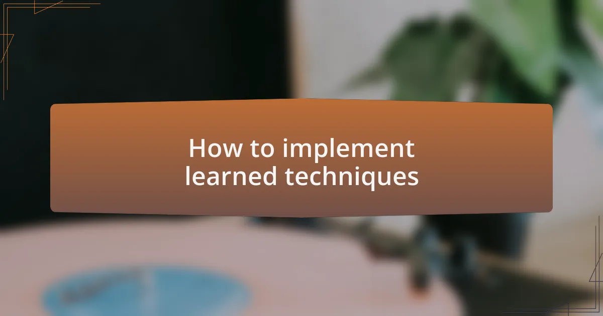 How to implement learned techniques