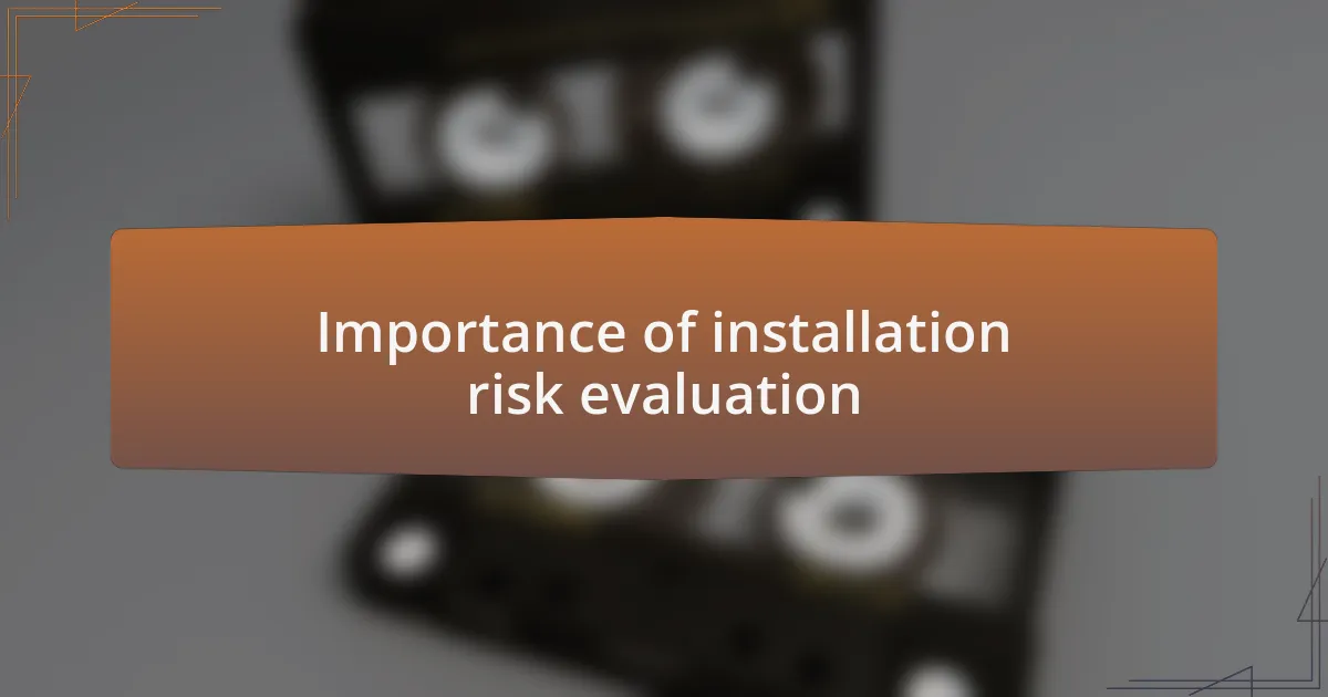 Importance of installation risk evaluation