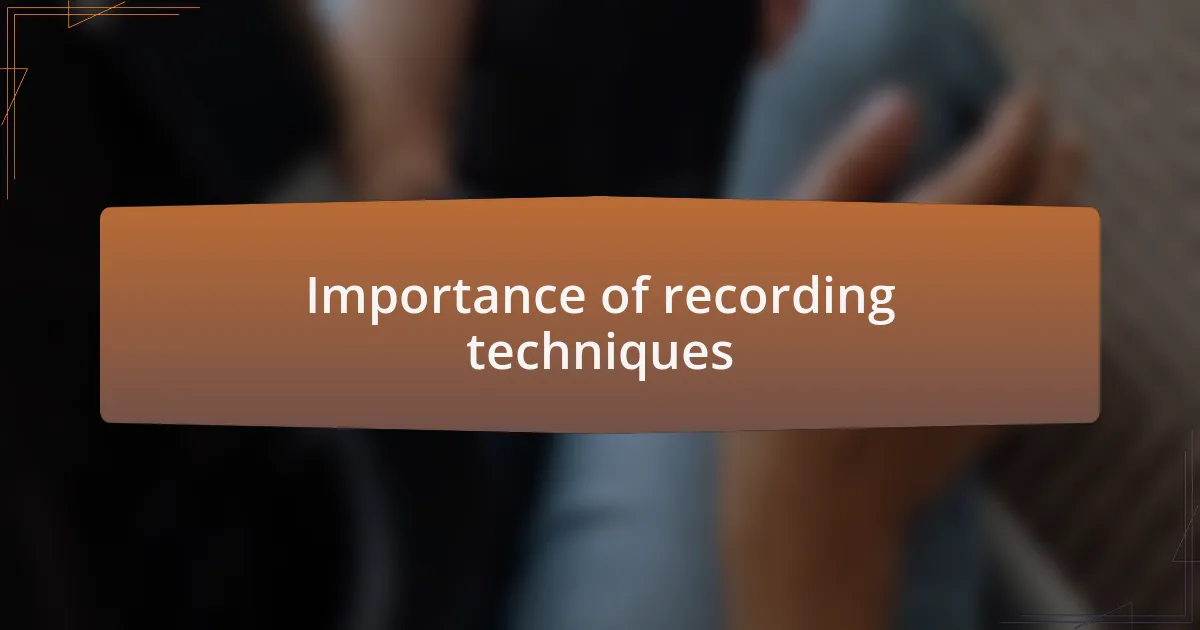 Importance of recording techniques