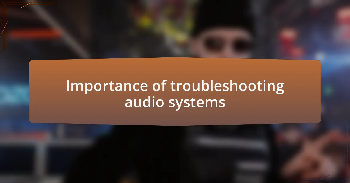 Importance of troubleshooting audio systems
