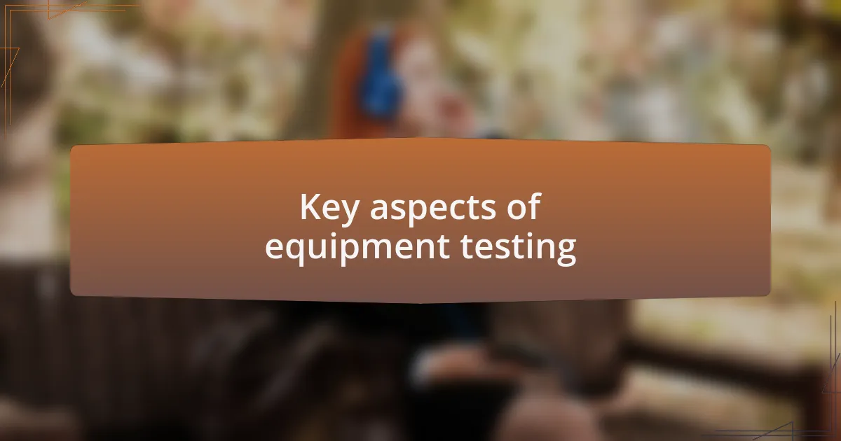Key aspects of equipment testing