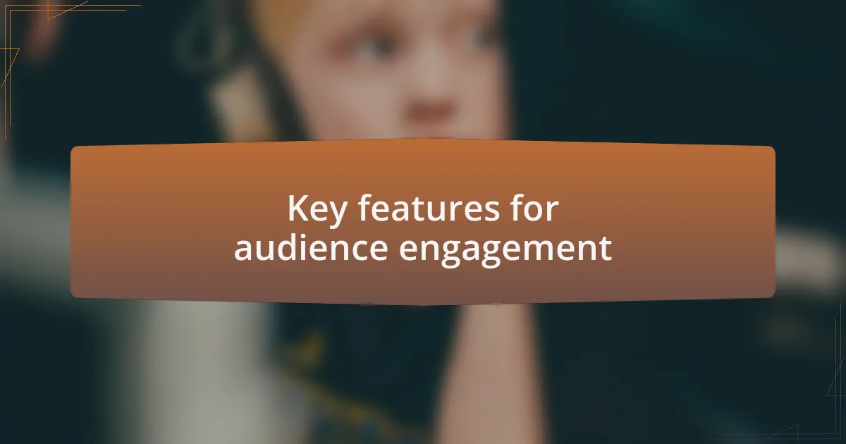Key features for audience engagement