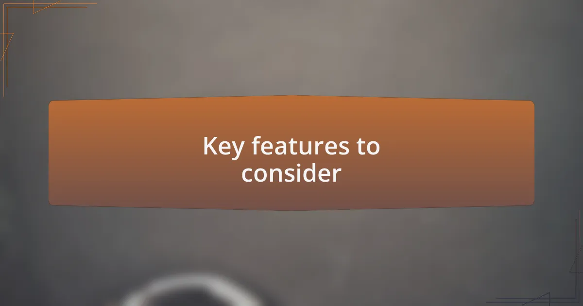 Key features to consider