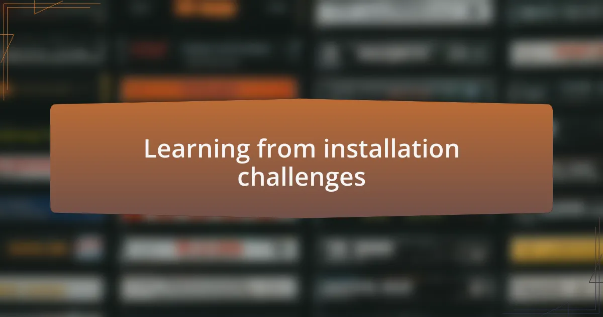 Learning from installation challenges
