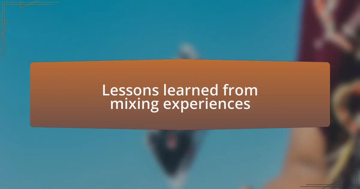 Lessons learned from mixing experiences