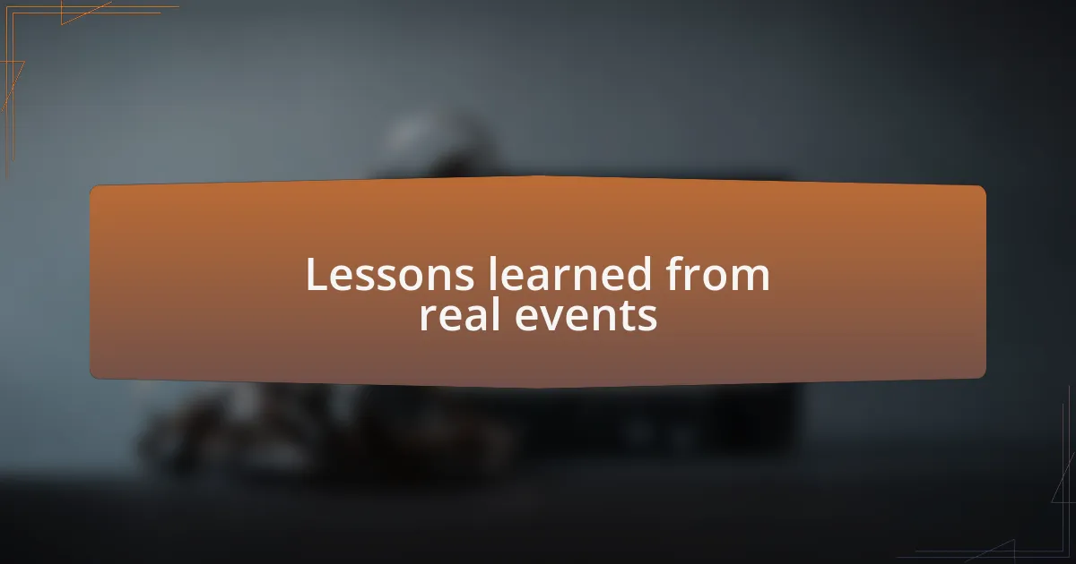 Lessons learned from real events