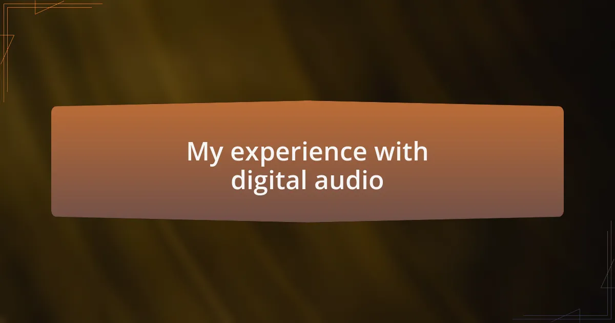 My experience with digital audio