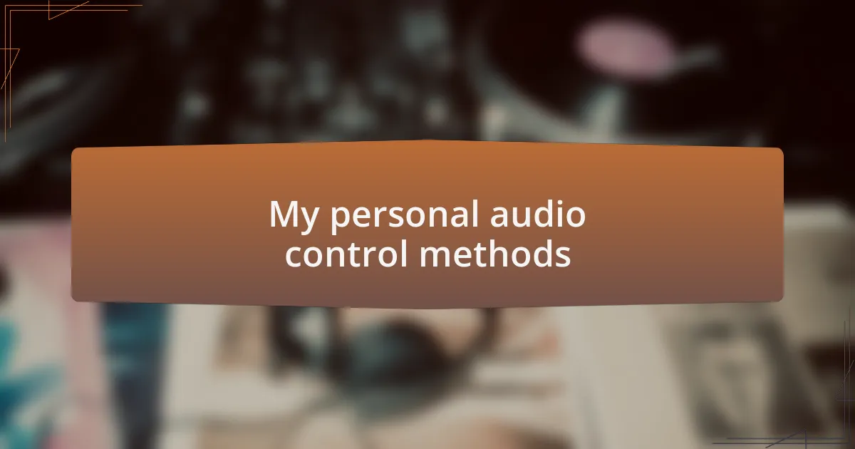 My personal audio control methods