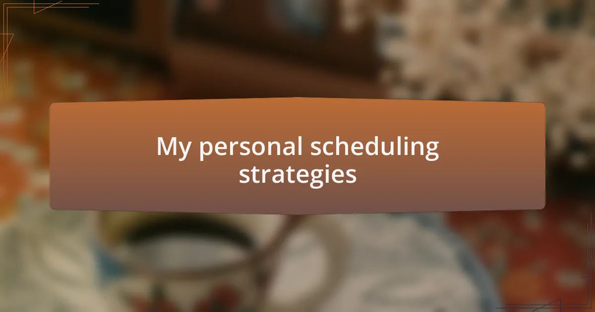 My personal scheduling strategies