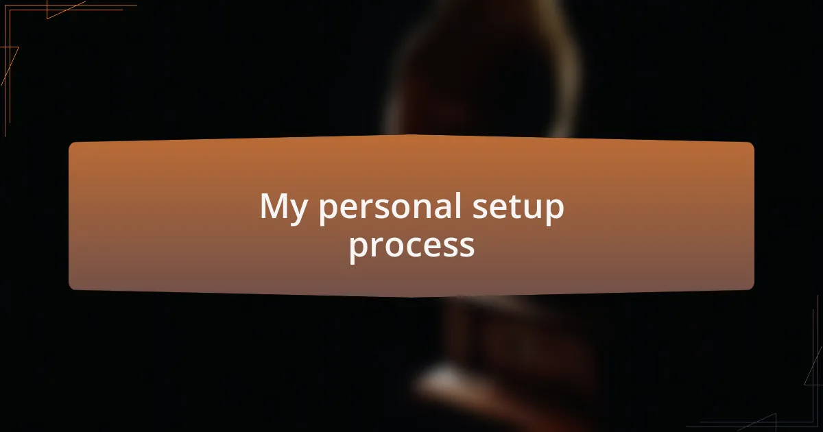 My personal setup process