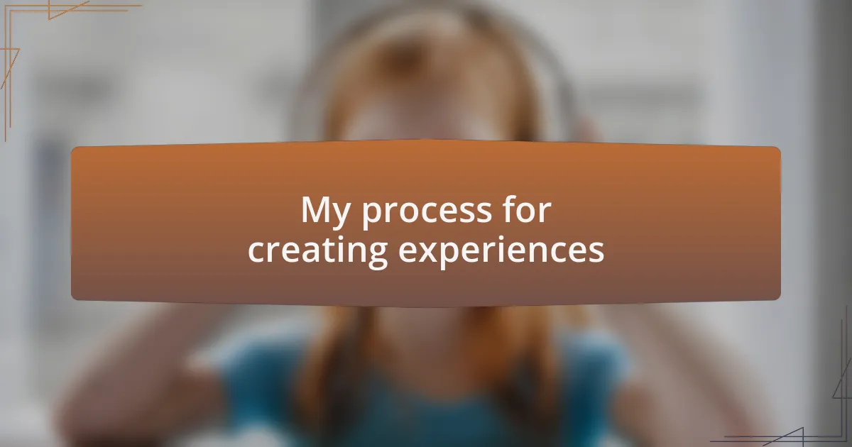 My process for creating experiences