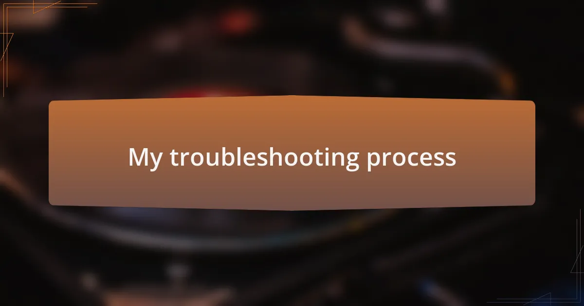 My troubleshooting process