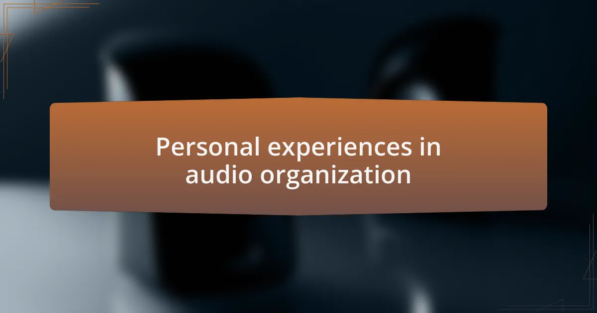 Personal experiences in audio organization