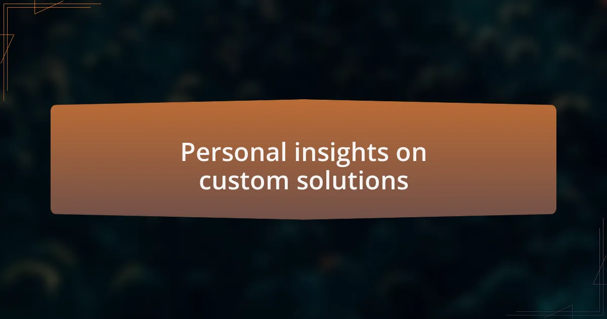 Personal insights on custom solutions