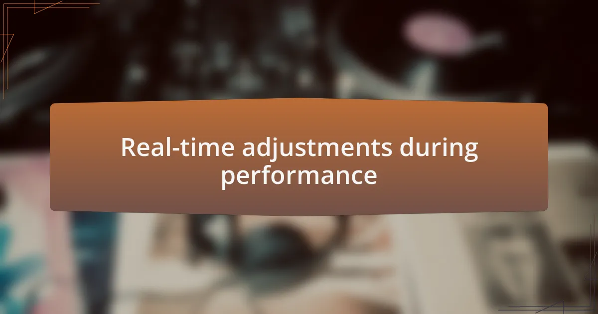 Real-time adjustments during performance
