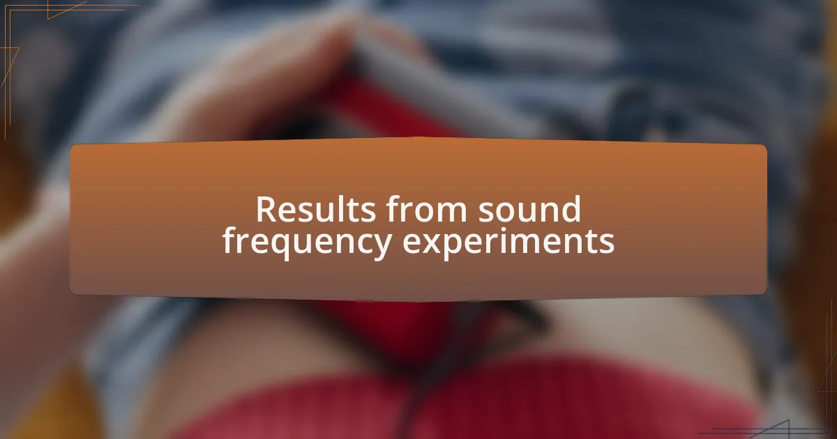 Results from sound frequency experiments