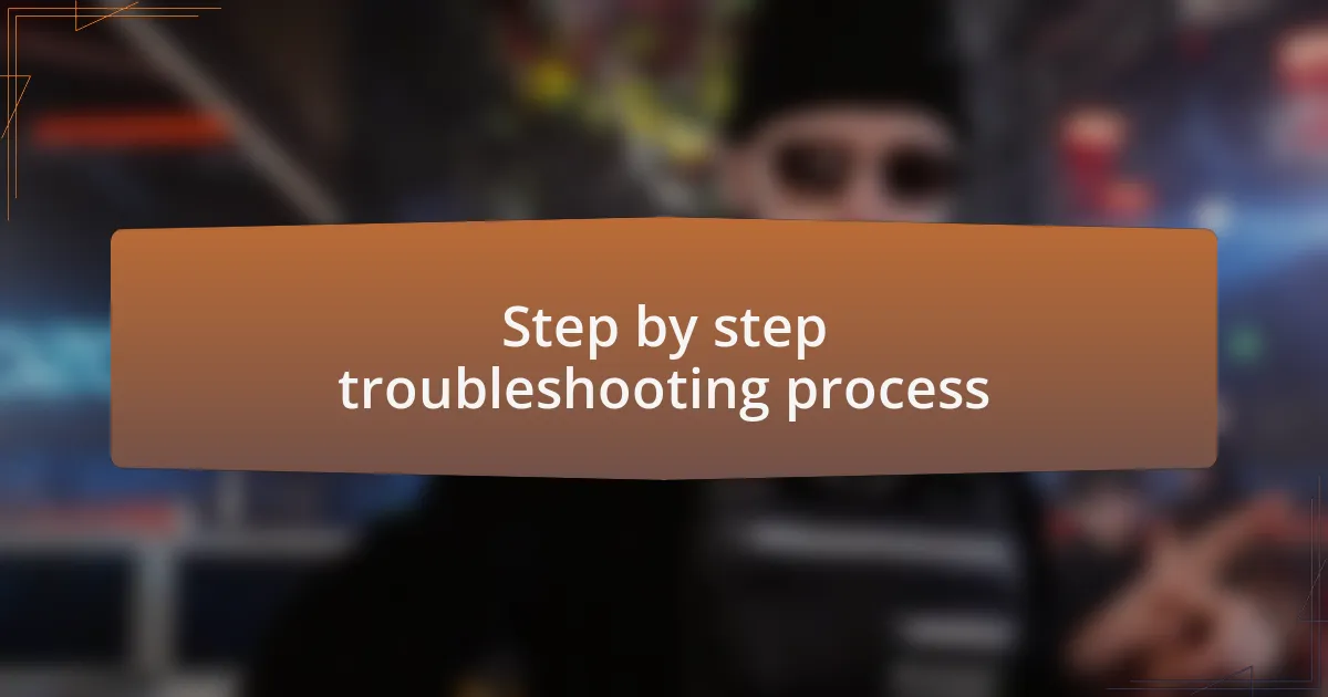 Step by step troubleshooting process