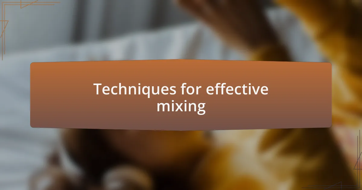 Techniques for effective mixing