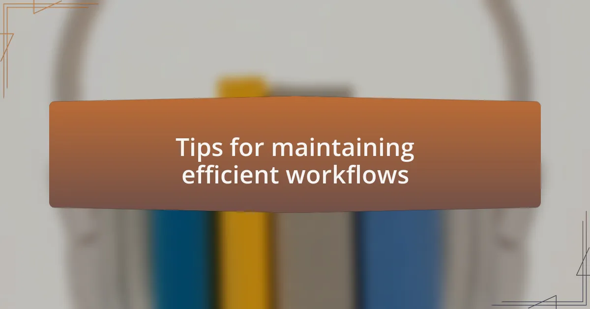Tips for maintaining efficient workflows