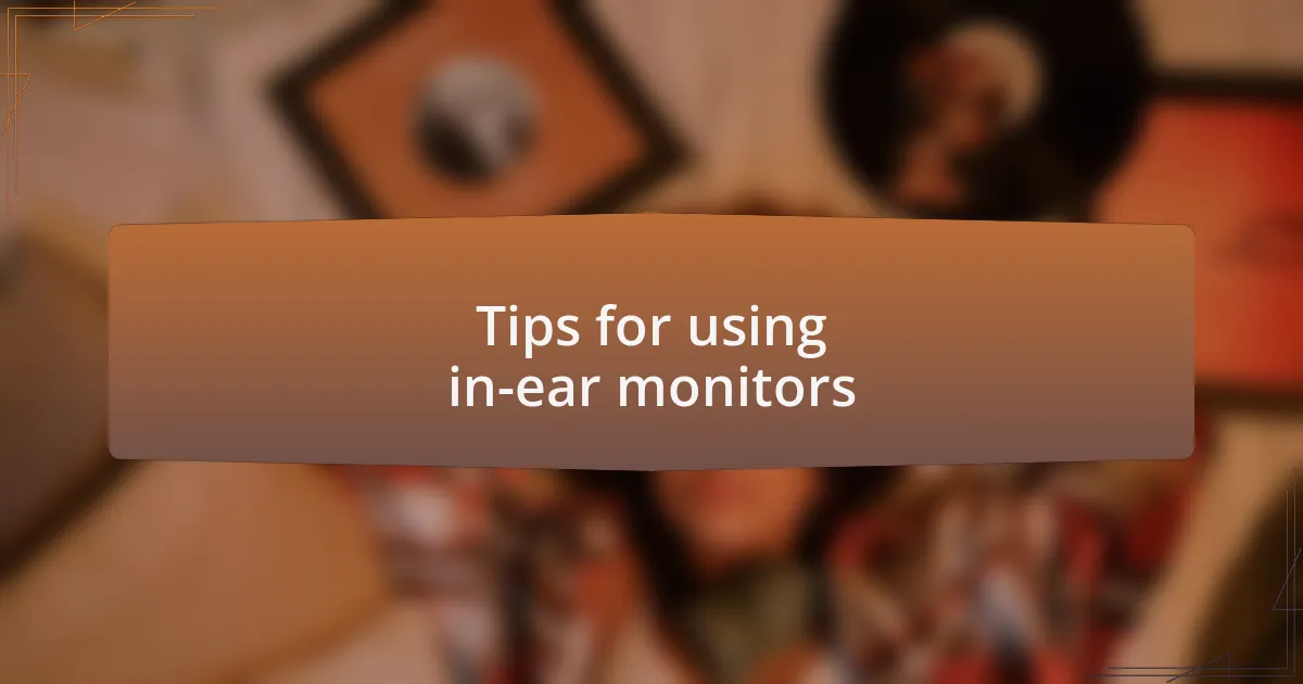 Tips for using in-ear monitors