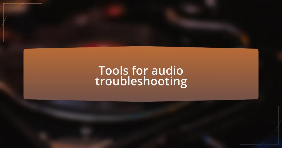 Tools for audio troubleshooting
