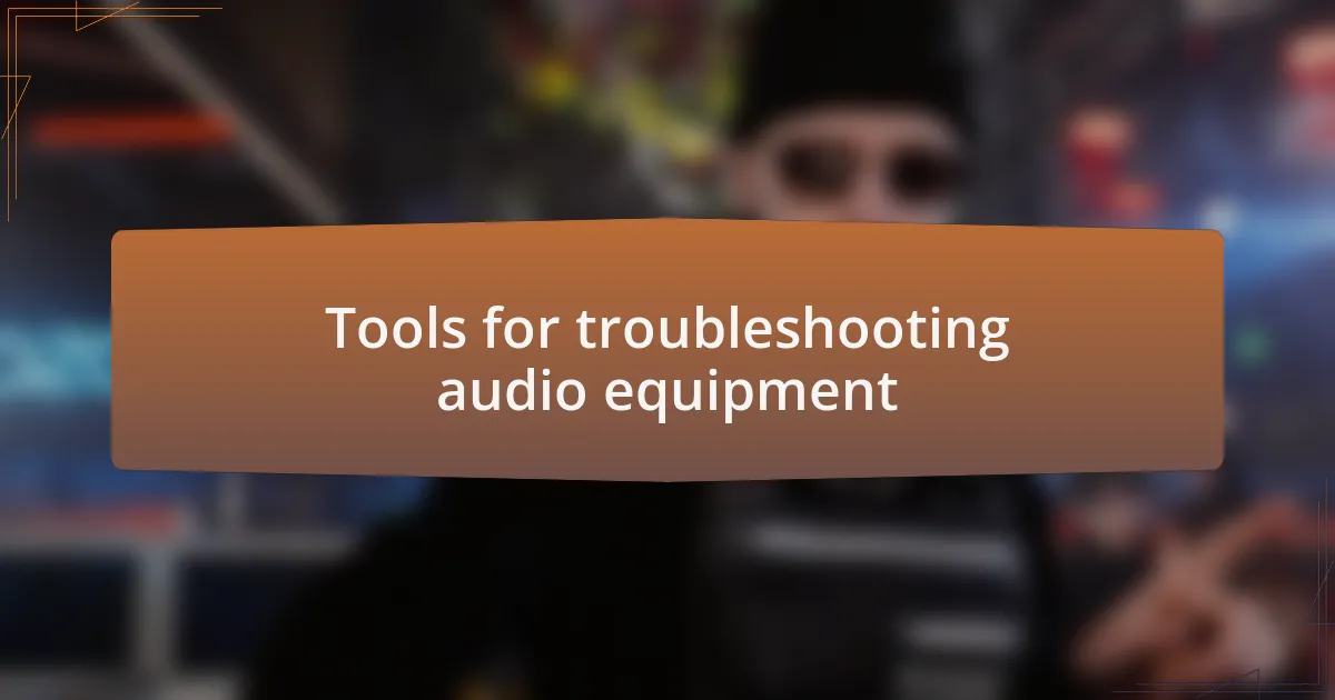 Tools for troubleshooting audio equipment