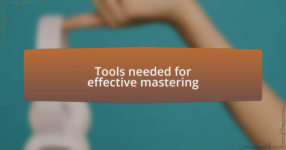 Tools needed for effective mastering