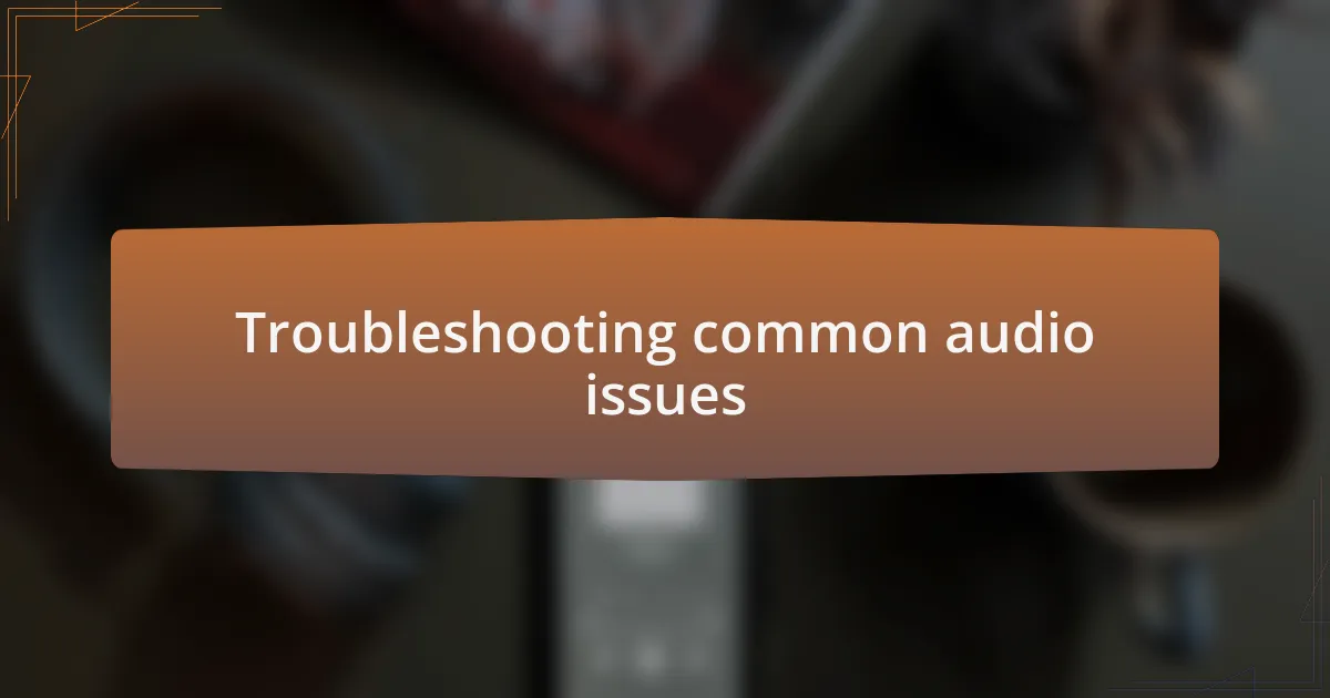 Troubleshooting common audio issues