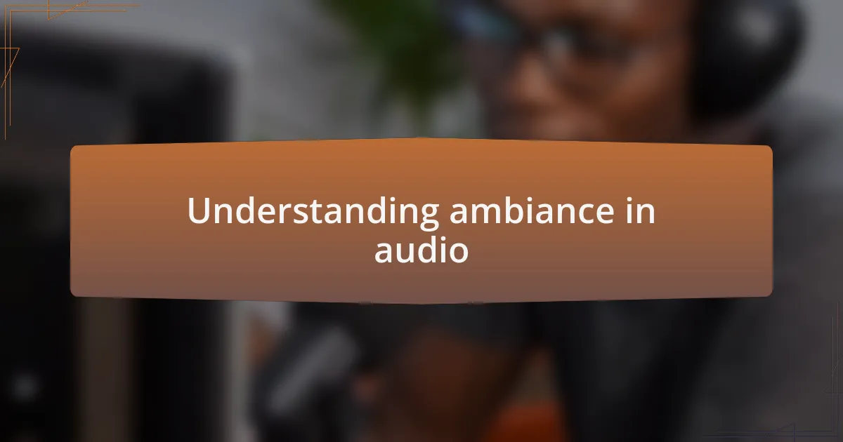 Understanding ambiance in audio