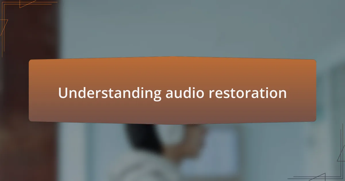 Understanding audio restoration