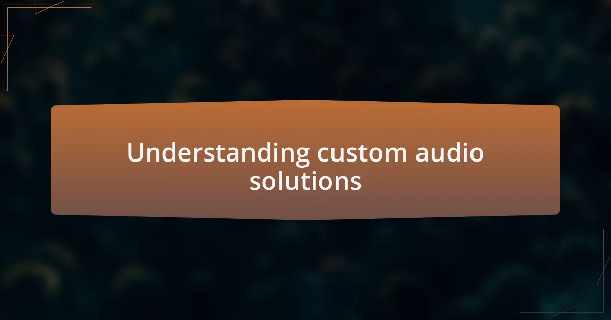 Understanding custom audio solutions