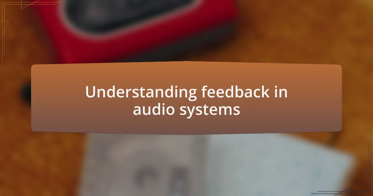 Understanding feedback in audio systems