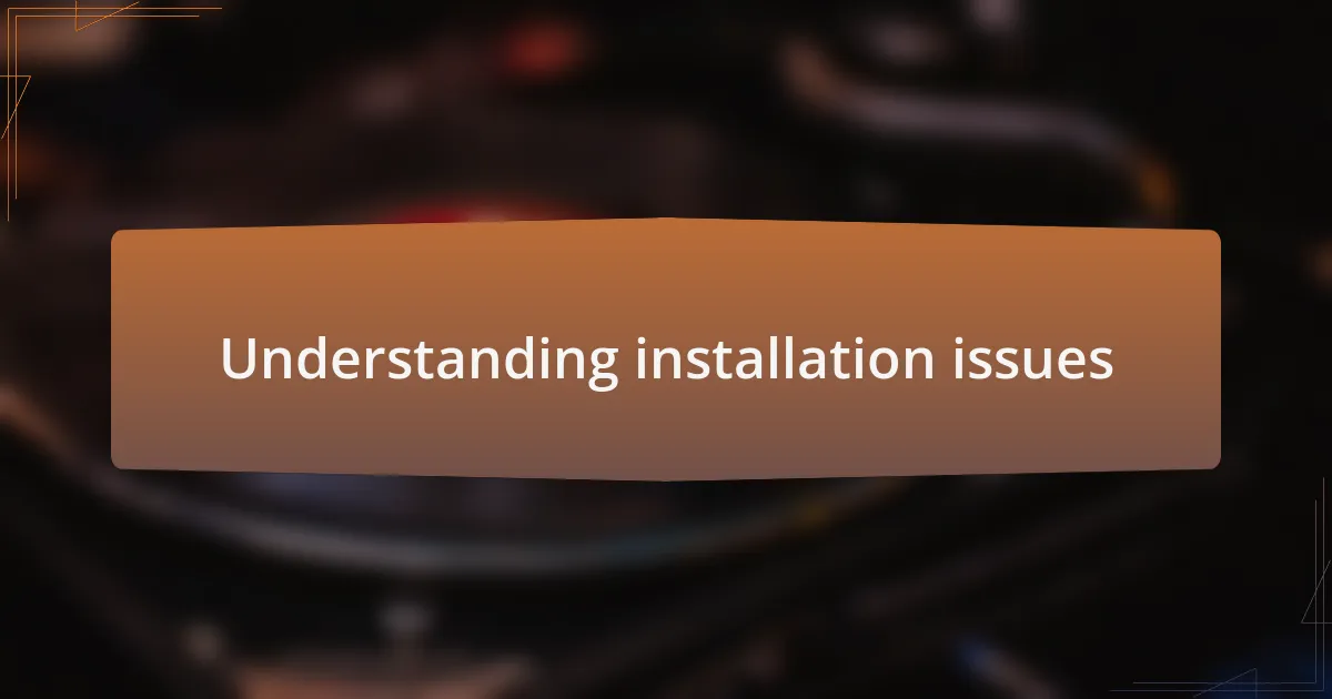 Understanding installation issues