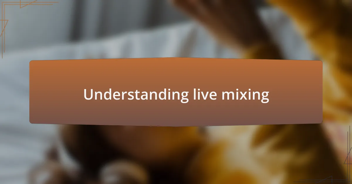 Understanding live mixing