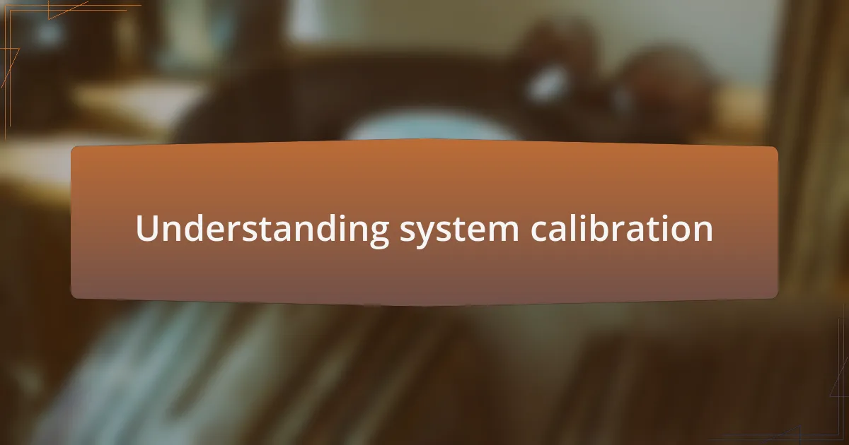 Understanding system calibration