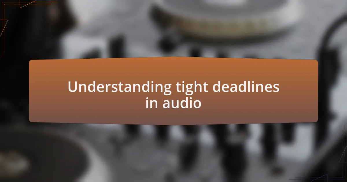 Understanding tight deadlines in audio